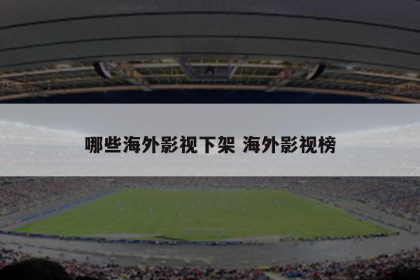 哪些海外影视下架 海外影视榜