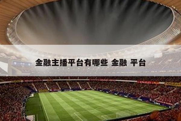 金融主播平台有哪些 金融 平台