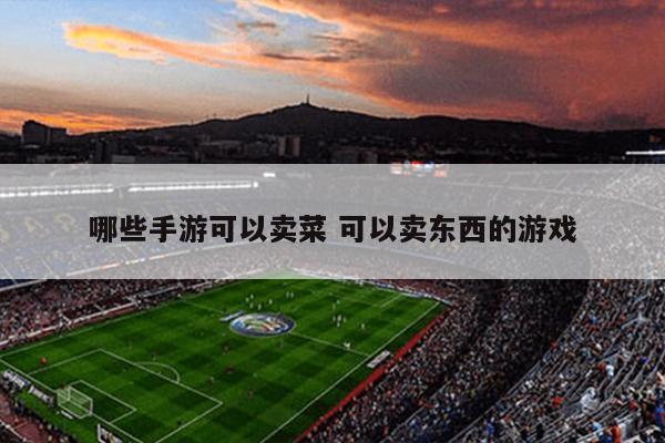 哪些手游可以卖菜 可以卖东西的游戏