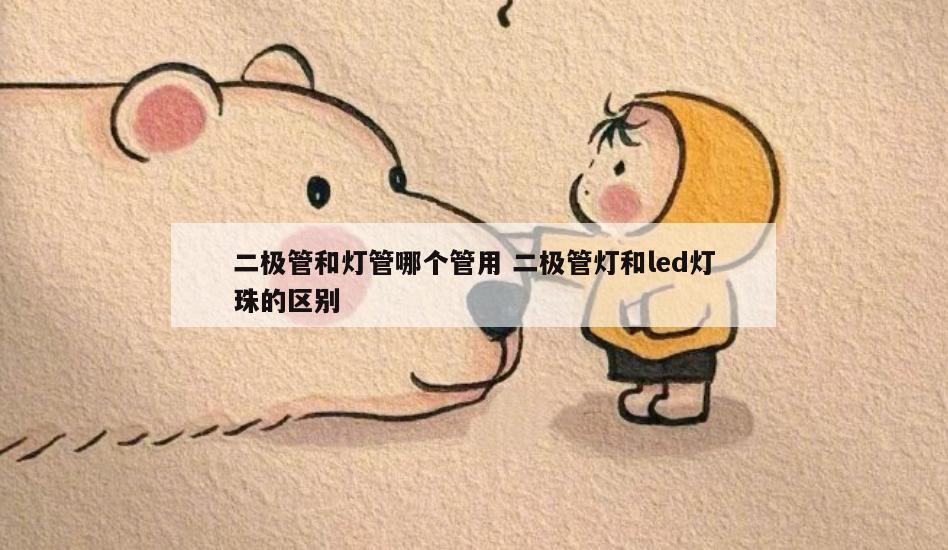 二极管和灯管哪个管用 二极管灯和led灯珠的区别