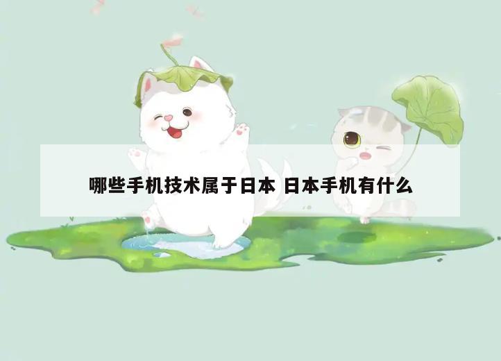哪些手机技术属于日本 日本手机有什么