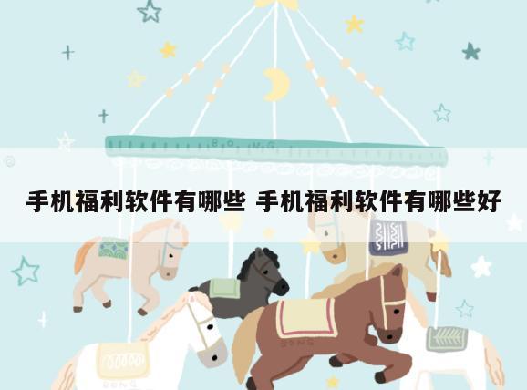手机福利软件有哪些 手机福利软件有哪些好