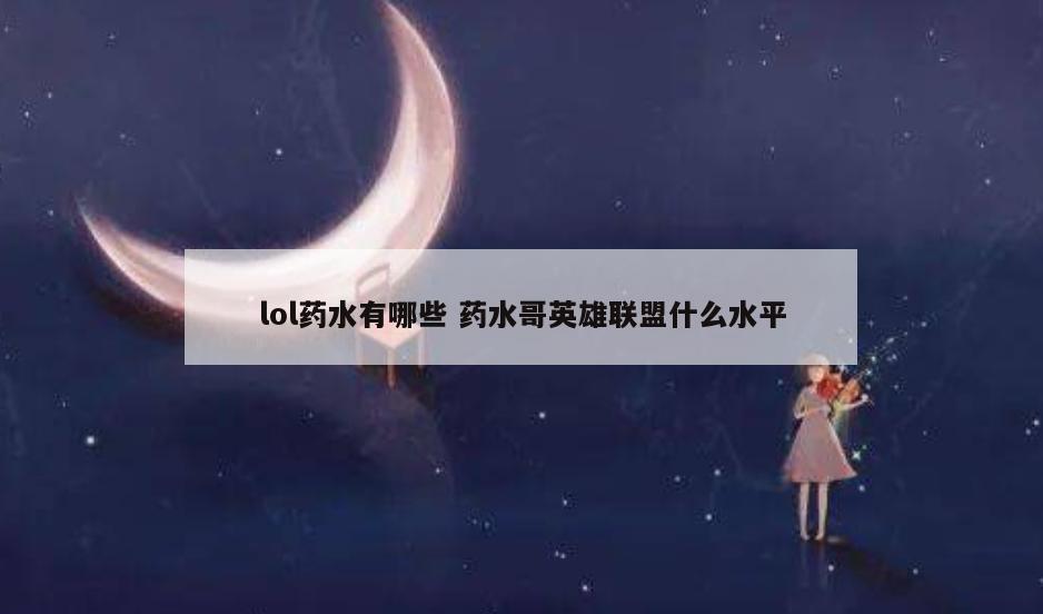 lol药水有哪些 药水哥英雄联盟什么水平