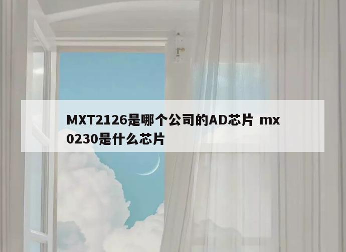 MXT2126是哪个公司的AD芯片 mx0230是什么芯片
