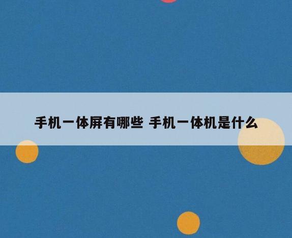 手机一体屏有哪些 手机一体机是什么