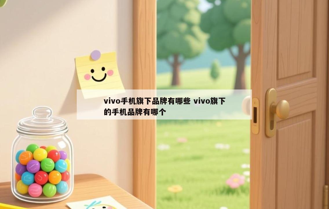 vivo手机旗下品牌有哪些 vivo旗下的手机品牌有哪个