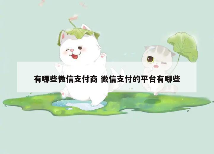 有哪些微信支付商 微信支付的平台有哪些