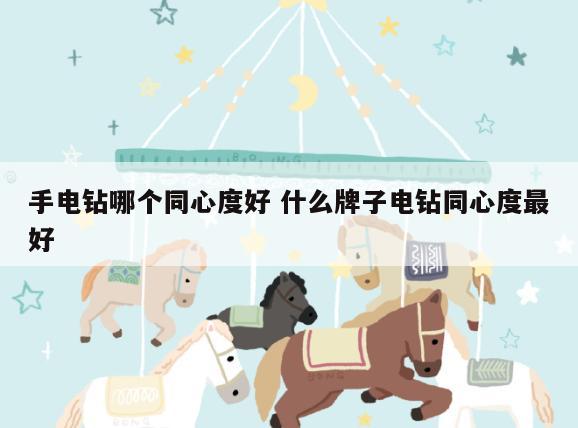 手电钻哪个同心度好 什么牌子电钻同心度最好