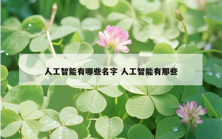人工智能有哪些名字 人工智能有那些