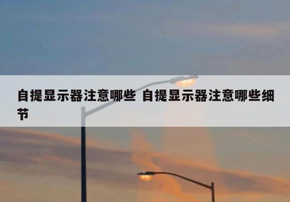自提显示器注意哪些 自提显示器注意哪些细节