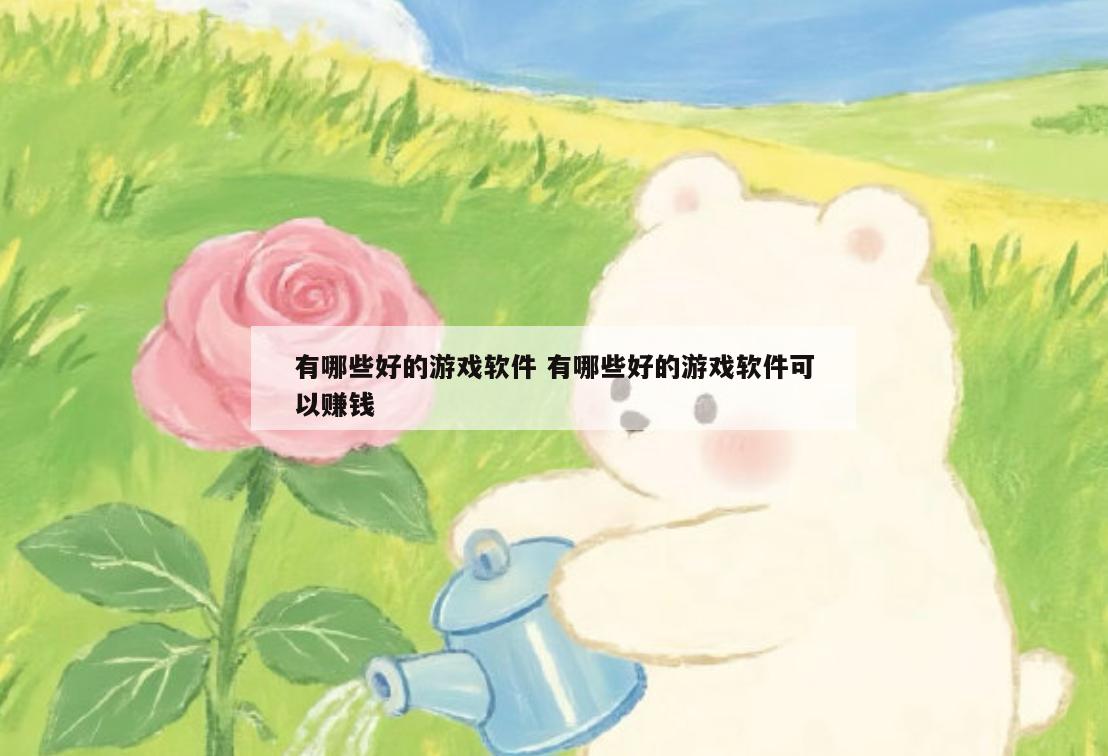 有哪些好的游戏软件 有哪些好的游戏软件可以赚钱