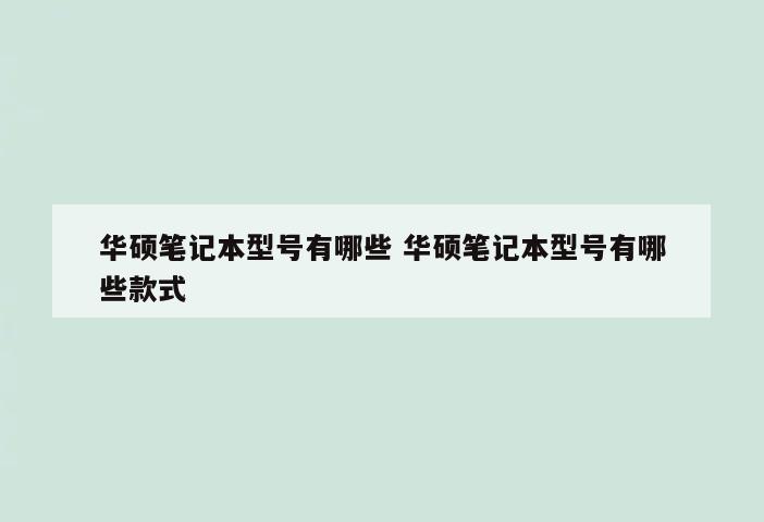 华硕笔记本型号有哪些 华硕笔记本型号有哪些款式