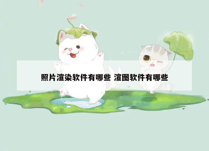 照片渲染软件有哪些 渲图软件有哪些