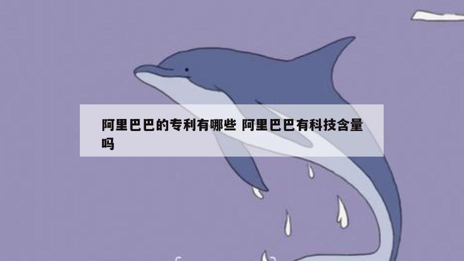 阿里巴巴的专利有哪些 阿里巴巴有科技含量吗