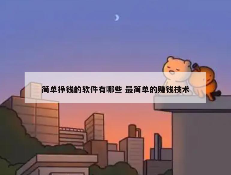 简单挣钱的软件有哪些 最简单的赚钱技术