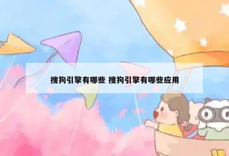搜狗引擎有哪些 搜狗引擎有哪些应用