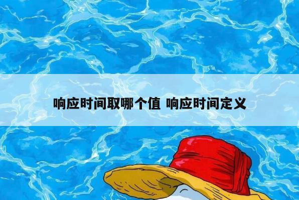响应时间取哪个值 响应时间定义