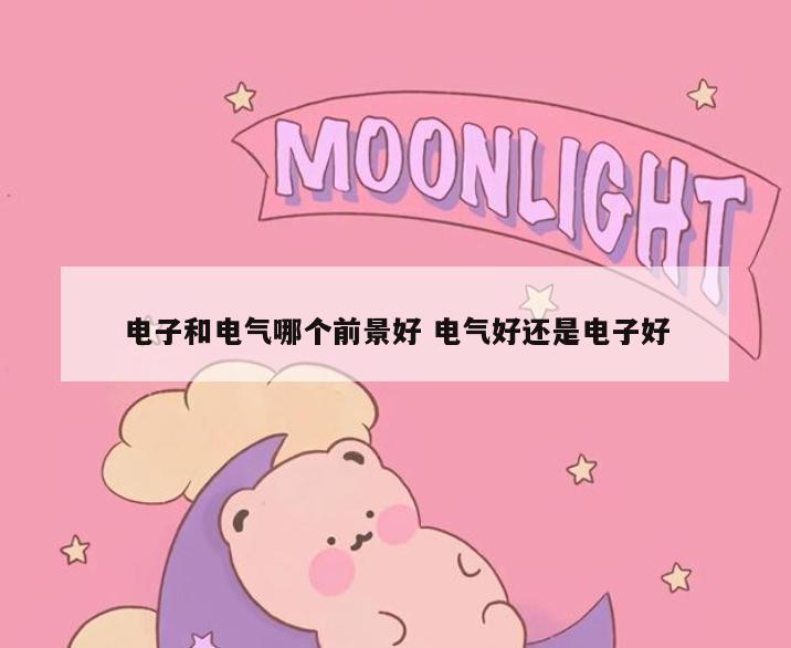 电子和电气哪个前景好 电气好还是电子好