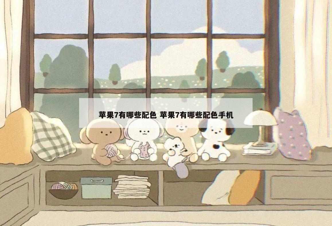 苹果7有哪些配色 苹果7有哪些配色手机