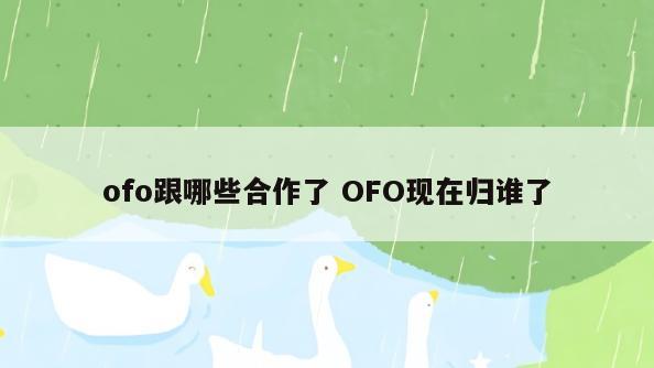 ofo跟哪些合作了 OFO现在归谁了