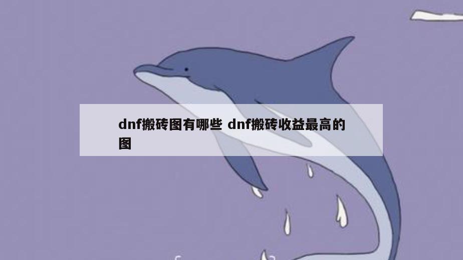 dnf搬砖图有哪些 dnf搬砖收益最高的图