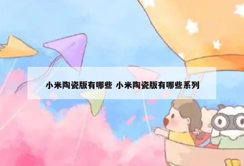 小米陶瓷版有哪些 小米陶瓷版有哪些系列