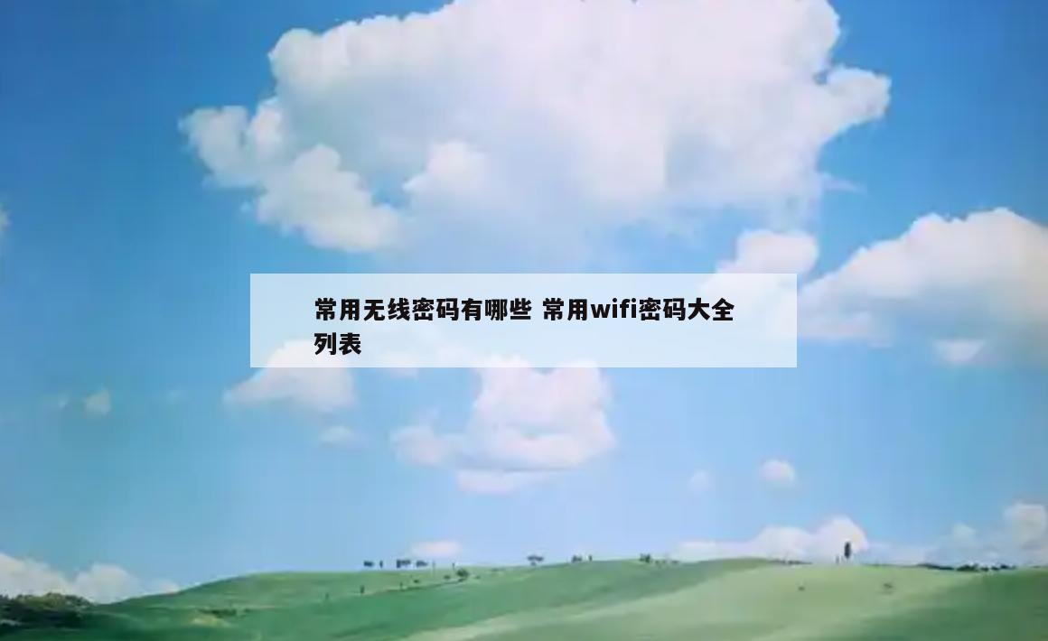 常用无线密码有哪些 常用wifi密码大全列表